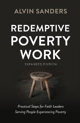 Redemptive Poverty Work, Expanded Edition: Practical Steps for Faith Leaders Serving People Experiencing Poverty - Alvin Sanders - cover