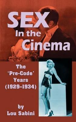 Sex In the Cinema: The 'Pre-Code' Years (1929-1934) (hardback) - Lou Sabini - cover