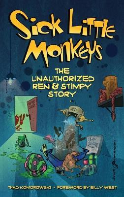 Sick Little Monkeys: The Unauthorized Ren & Stimpy Story (hardback) - Thad Komorowski - cover