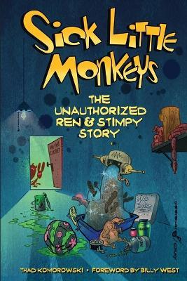 Sick Little Monkeys: The Unauthorized Ren & Stimpy Story - Thad Komorowski - cover