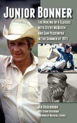 Junior Bonner: The Making of a Classic with Steve McQueen and Sam Peckinpah in the Summer of 1971 (hardback) - Jeb Rosebrook - cover