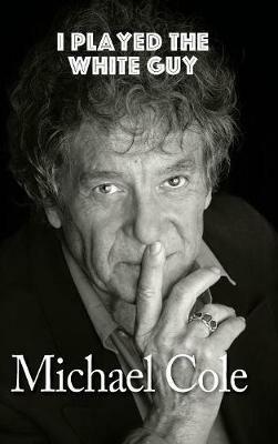 I Played the White Guy (hardback) - Michael Cole - cover