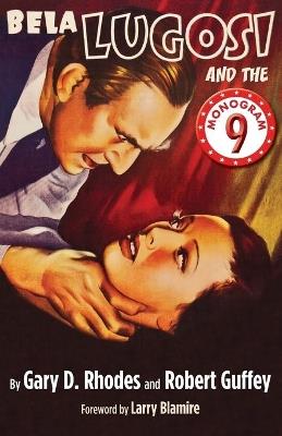 Bela Lugosi and the Monogram Nine - Gary D Rhodes,Robert Guffey - cover