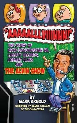 Aaaaalllviiinnn!: The Story of Ross Bagdasarian, Sr., Liberty Records, Format Films and The Alvin Show (hardback) - Mark Arnold - cover