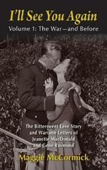 I'll See You Again: The Bittersweet Love Story and Wartime Letters of Jeanette MacDonald and Gene Raymond: Volume 1: The War-and Before (hardback)