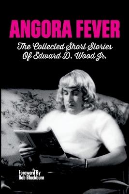 Angora Fever: The Collected Stories of Edward D. Wood, Jr. - Ed Wood - cover