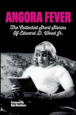 Angora Fever: The Collected Stories of Edward D. Wood, Jr.