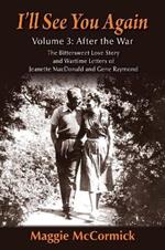 I'll See You Again: The Bittersweet Love Story and Wartime Letters of Jeanette MacDonald and Gene Raymond: Volume 3: After the War