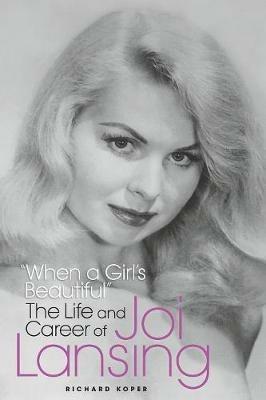 "When a Girl's Beautiful" - The Life and Career of Joi Lansing - Richard Koper - cover
