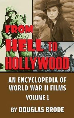 From Hell To Hollywood: An Encyclopedia of World War II Films Volume 1 (hardback) - Douglas Brode - cover