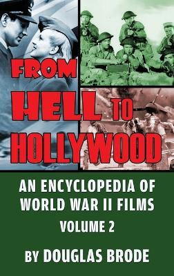From Hell To Hollywood: An Encyclopedia of World War II Films Volume 2 (hardback) - Douglas Brode - cover