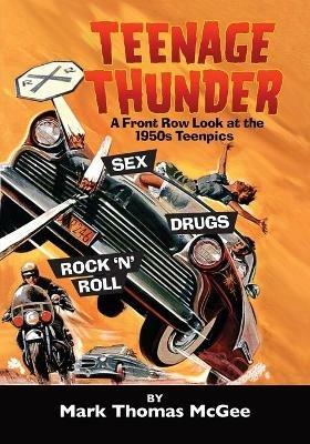 Teenage Thunder - A Front Row Look at the 1950s Teenpics - Mark Thomas McGee - cover