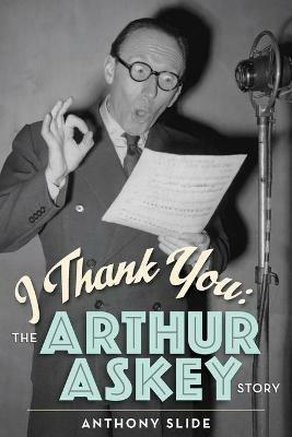 I Thank You: The Arthur Askey Story - Anthony Slide - cover