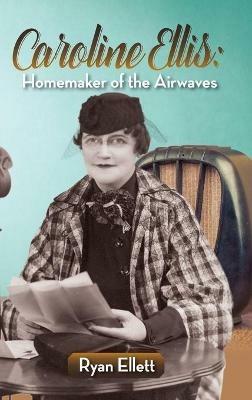 Caroline Ellis: Homemaker of the Airwaves (hardback) - Ryan Ellett - cover