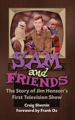 Sam and Friends - The Story of Jim Henson's First Television Show (hardback) - Craig Shemin - cover