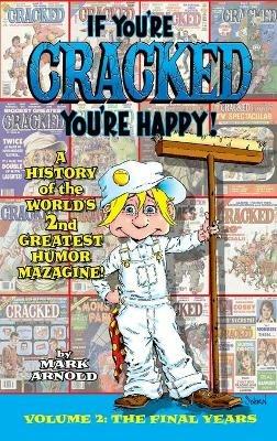 If You're Cracked, You're Happy (hardback): The History of Cracked Mazagine, Part Too - Mark Arnold - cover