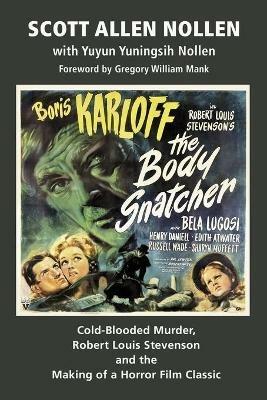 The Body Snatcher: Cold-Blooded Murder, Robert Louis Stevenson and the Making of a Horror Film Classic - Scott Allen Nollen - cover