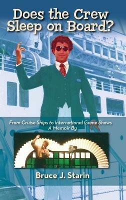 Does the Crew Sleep Onboard? From Cruise Ships to International Game Shows (hardback) - Bruce J Starin - cover