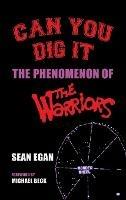 Can You Dig It (hardback): The Phenomenon of The Warriors - Sean Egan - cover