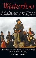 Waterloo - Making an Epic (hardback): The spectacular behind-the-scenes story of a movie colossus - Simon Lewis - cover