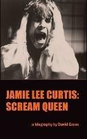 Jamie Lee Curtis (hardback): Scream Queen - David Grove - cover