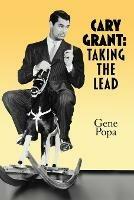 Cary Grant: Taking the Lead - Gene Popa - cover