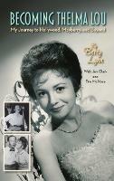 Becoming Thelma Lou - My Journey to Hollywood, Mayberry, and Beyond (hardback) - Betty Lynn,Jim Clark,Tim McAbee - cover
