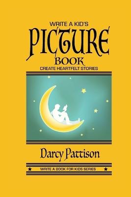 Write a Kid's Picture Book: Create Heartfelt Children's Books - Darcy Pattison - cover