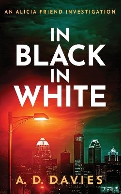 In Black In White: An Alicia Friend Investigation - A D Davies - cover