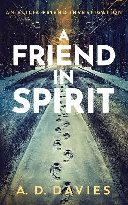 A Friend in Spirit: An Alicia Friend Investigation - A D Davies - cover