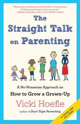 Straight Talk on Parenting: A No-Nonsense Approach on How to Grow a Grown-Up - Vicki Hoefle - cover