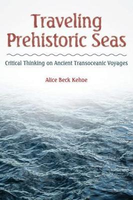 Traveling Prehistoric Seas: Critical Thinking on Ancient Transoceanic Voyages - Alice Beck Kehoe - cover