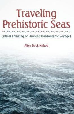 Traveling Prehistoric Seas: Critical Thinking on Ancient Transoceanic Voyages - Alice Beck Kehoe - cover