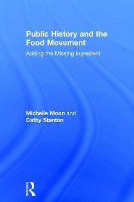 Public History and the Food Movement: Adding the Missing Ingredient - Michelle Moon,Cathy Stanton - cover