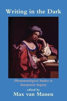 Writing in the Dark: Phenomenological Studies in Interpretive Inquiry - cover