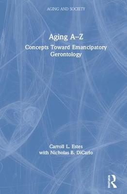 Aging A-Z: Concepts Toward Emancipatory Gerontology - Carroll L. Estes,with Nicholas B. DiCarlo - cover