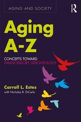 Aging A-Z: Concepts Toward Emancipatory Gerontology - Carroll L. Estes,with Nicholas B. DiCarlo - cover