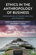 Ethics in the Anthropology of Business: Explorations in Theory, Practice, and Pedagogy