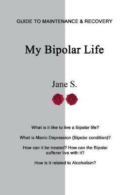 My Bipolar Life: Guide to Maintenance & Recovery - Jane S - cover