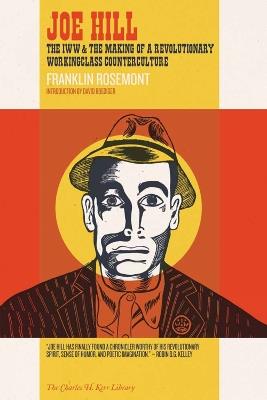 Joe Hill: The IWW & the Making of a Revolutionary Workingclass Counterculture - Franklin Rosemont - cover