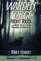 Warden Force: Night Rider and Other True Game Warden Adventures: Episodes 1-13