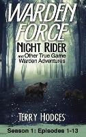 Warden Force: Night Rider and Other True Game Warden Adventures: Episodes 1-13 - Terry Hodges - cover