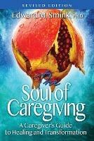 Libro in inglese The Soul of Caregiving (Revised Edition): A Caregiver's Guide to Healing and Transformation  - Edward M Smink