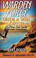 Warden Force: Ordeal at Skull Canyon and Other True Game Warden Adventures: Episodes 63-75 - Terry Hodges - cover