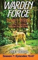 Warden Force: Deadly Intent and Other True Game Warden Adventures: Episodes 76 - 87 - Terry Hodges - cover