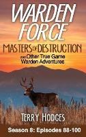 Warden Force: Masters of Destruction and Other True Game Warden Adventures: Episodes 88-100 - Terry Hodges - cover