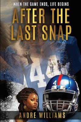 After the Last Snap: When the Game Ends, Life Begins - Andre Williams - cover