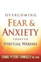 Overcoming Fear And Anxiety Through Spiritual Warfare - Carol Peters-Tanksley - cover