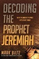 Decoding the Prophet Jeremiah - Mark Biltz - cover