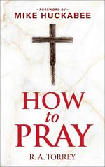 How to Pray and How to Study the Bible for Greatest Profit: with a Foreword by Mike Huckabee